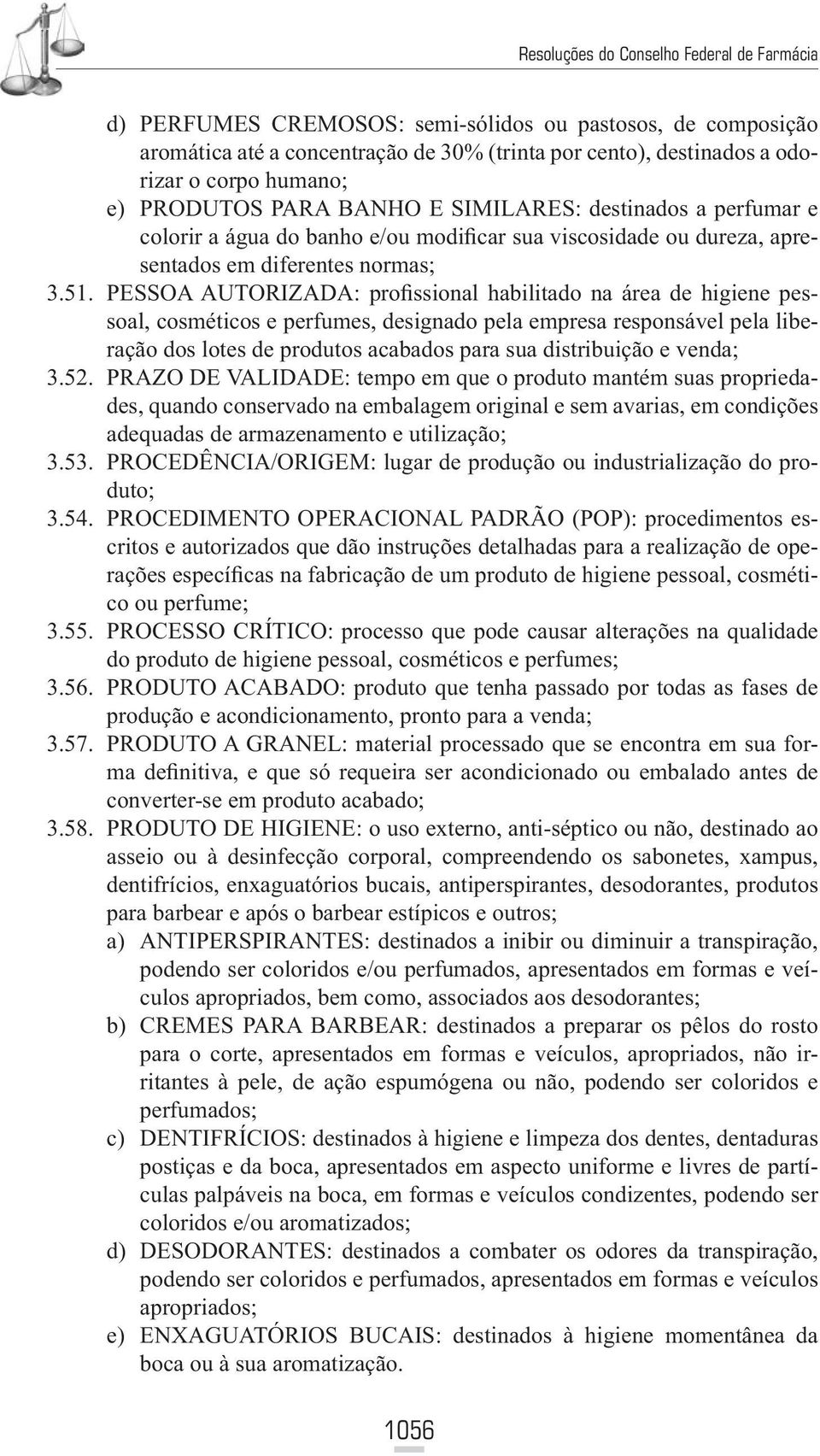 PESSOA AUTORIZADA: profissional habilitado na área de higiene pessoal, cosméticos e perfumes, designado pela empresa responsável pela liberação dos lotes de produtos acabados para sua distribuição e