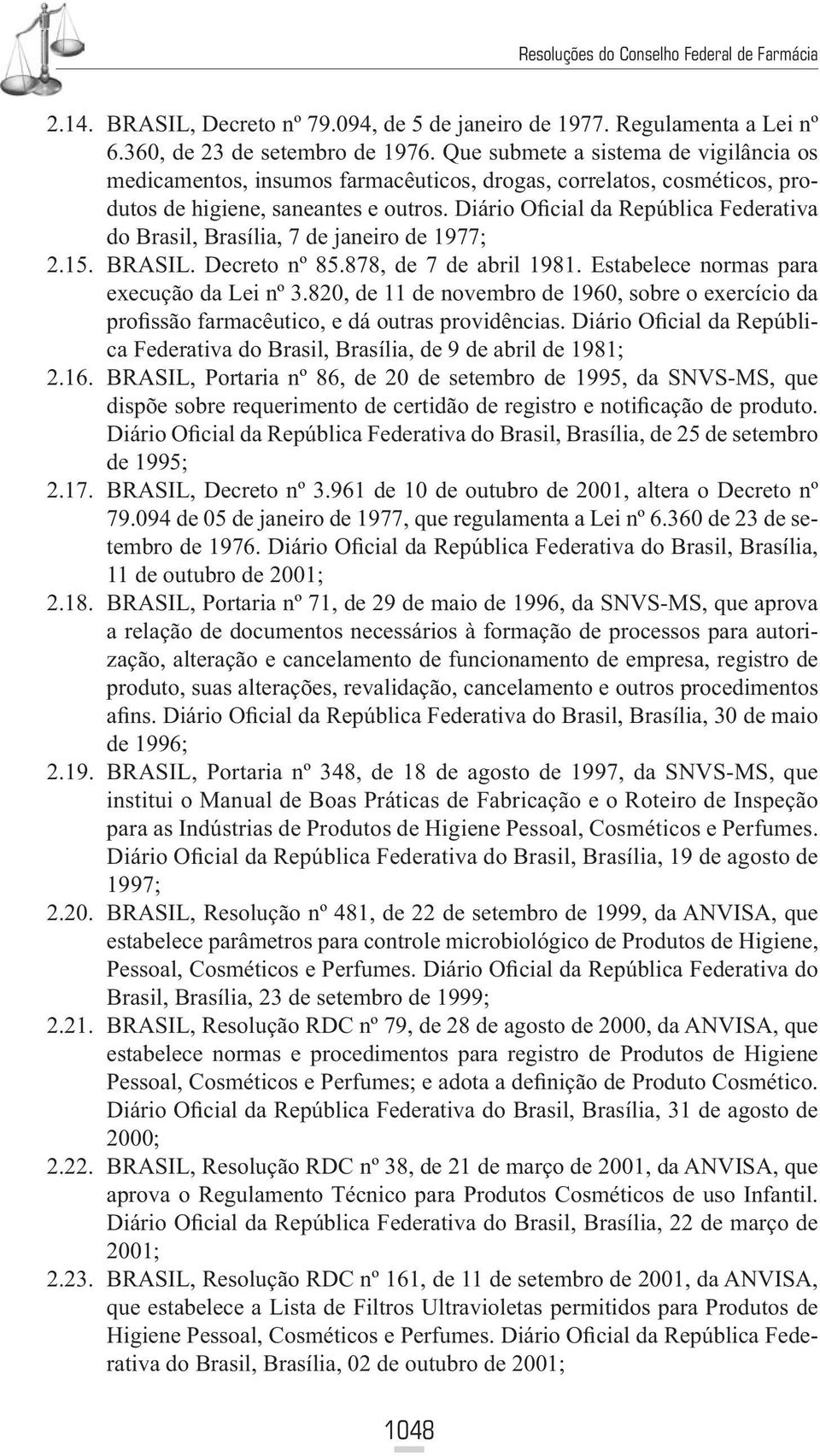 Diário Oficial da República Federativa do Brasil, Brasília, 7 de janeiro de 1977; 2.15. BRASIL. Decreto nº 85.878, de 7 de abril 1981. Estabelece normas para execução da Lei nº 3.
