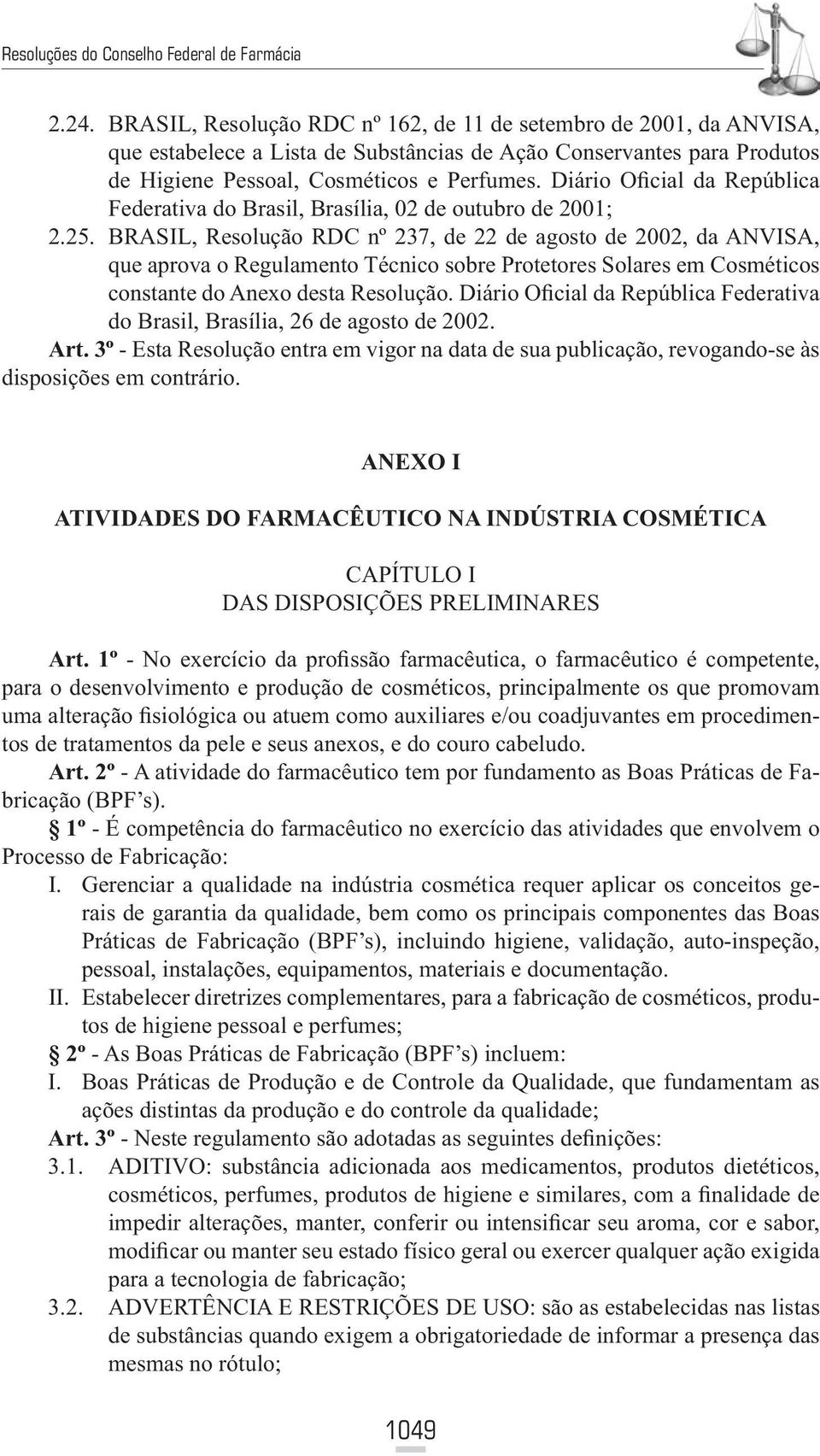 BRASIL, Resolução RDC nº 237, de 22 de agosto de 2002, da ANVISA, que aprova o Regulamento Técnico sobre Protetores Solares em Cosméticos constante do Anexo desta Resolução.