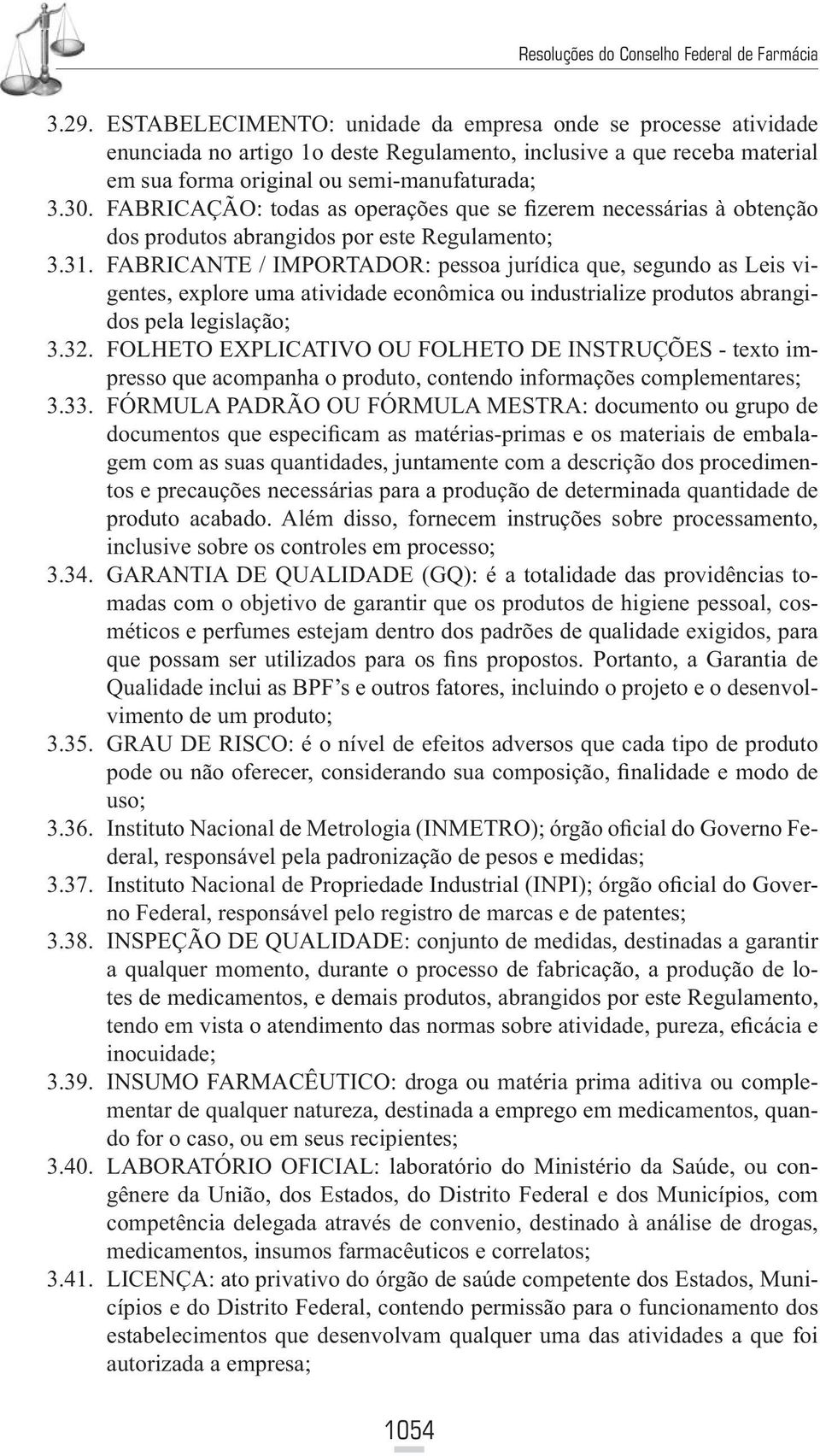 FABRICANTE / IMPORTADOR: pessoa jurídica que, segundo as Leis vigentes, explore uma atividade econômica ou industrialize produtos abrangidos pela legislação; 3.32.