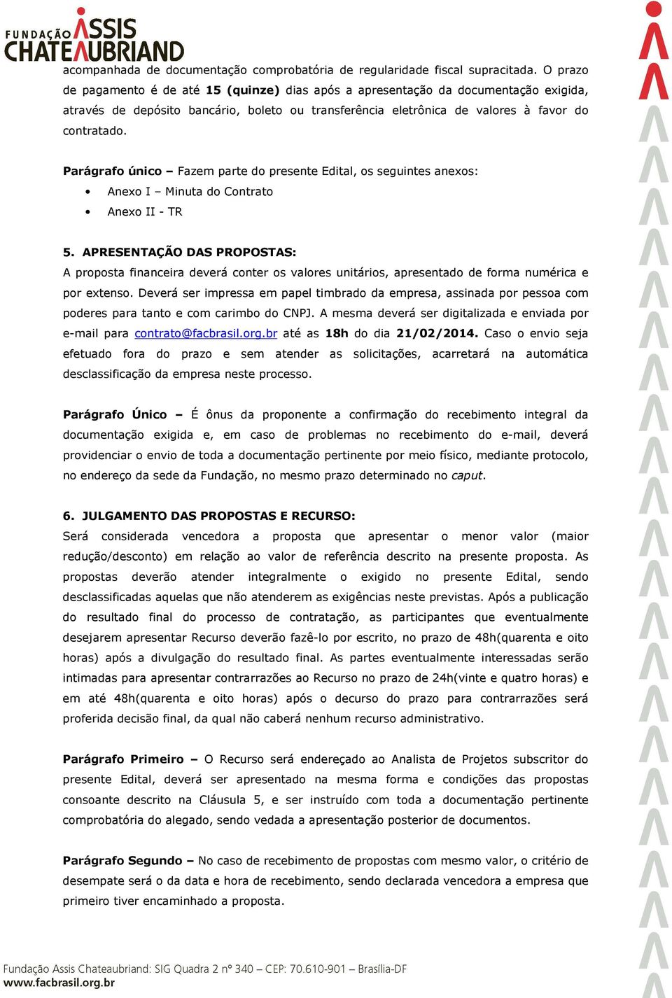 Parágrafo único Fazem parte do presente Edital, os seguintes anexos: Anexo I Minuta do Contrato Anexo II - TR 5.