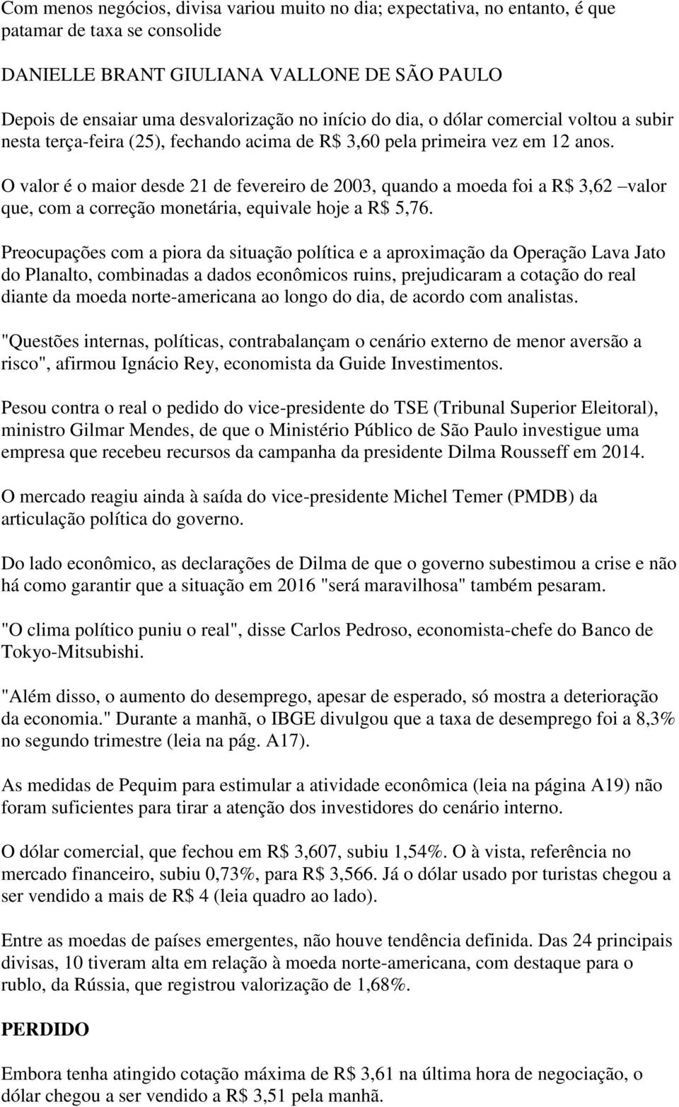 O valor é o maior desde 21 de fevereiro de 2003, quando a moeda foi a R$ 3,62 valor que, com a correção monetária, equivale hoje a R$ 5,76.