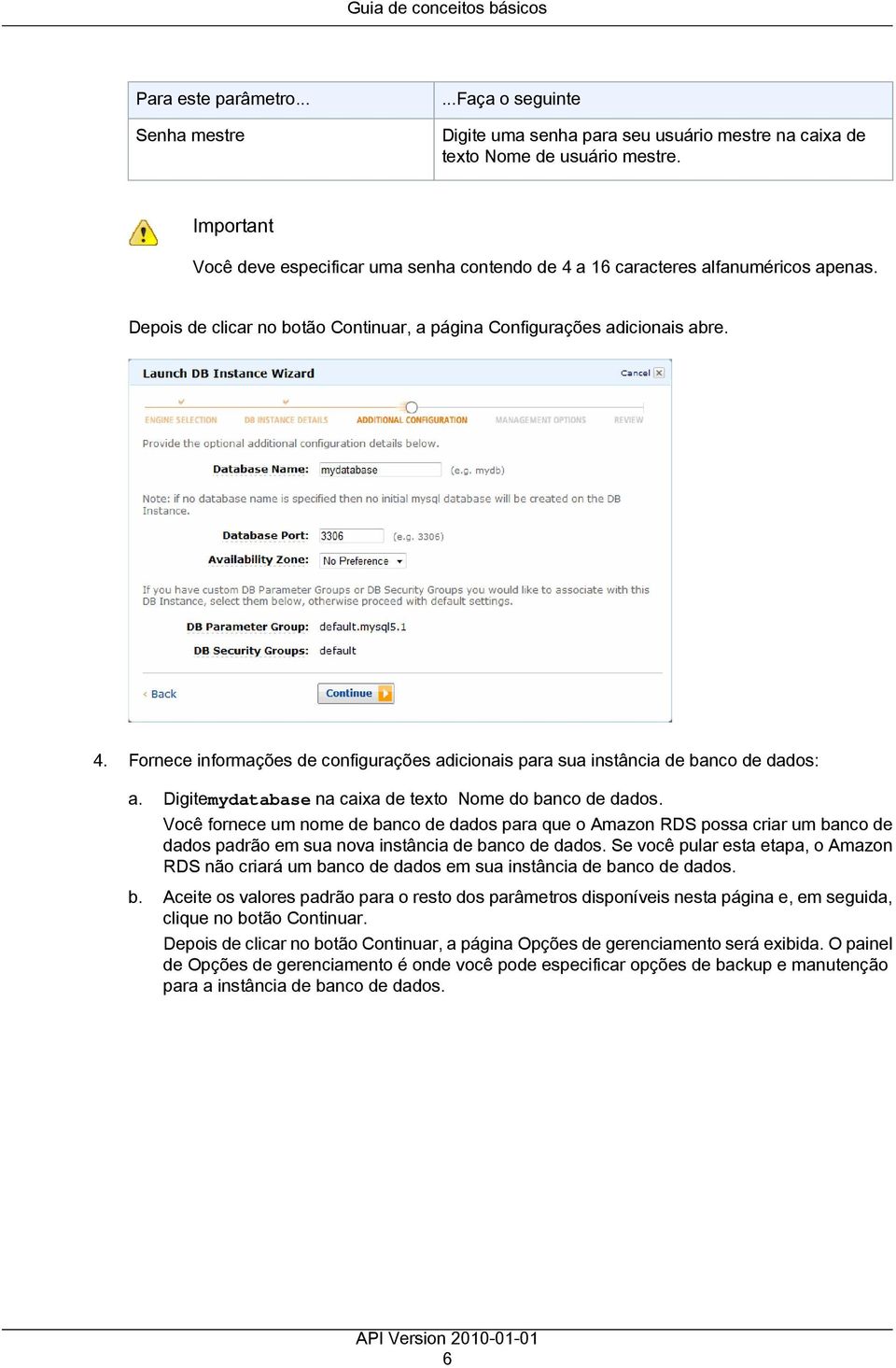 Digitemydatabase na caixa de texto Nome do banco de dados. Você fornece um nome de banco de dados para que o Amazon RDS possa criar um banco de dados padrão em sua nova instância de banco de dados.