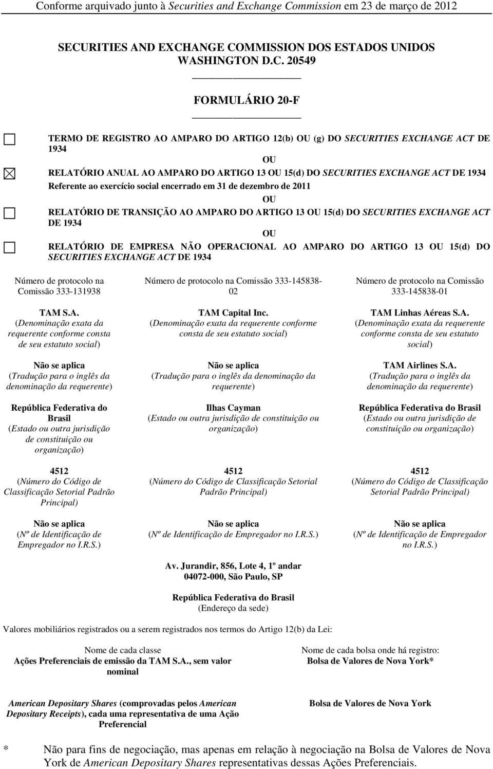 dezembro de 2011 OU RELATÓRIO DE TRANSIÇÃO AO AMPARO DO ARTIGO 13 OU 15(d) DO SECURITIES EXCHANGE ACT DE 1934 OU RELATÓRIO DE EMPRESA NÃO OPERACIONAL AO AMPARO DO ARTIGO 13 OU 15(d) DO SECURITIES