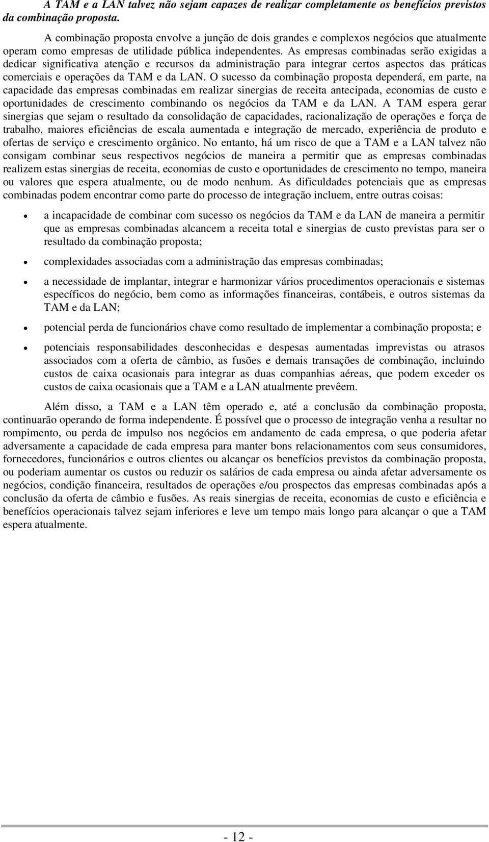 As empresas combinadas serão exigidas a dedicar significativa atenção e recursos da administração para integrar certos aspectos das práticas comerciais e operações da TAM e da LAN.