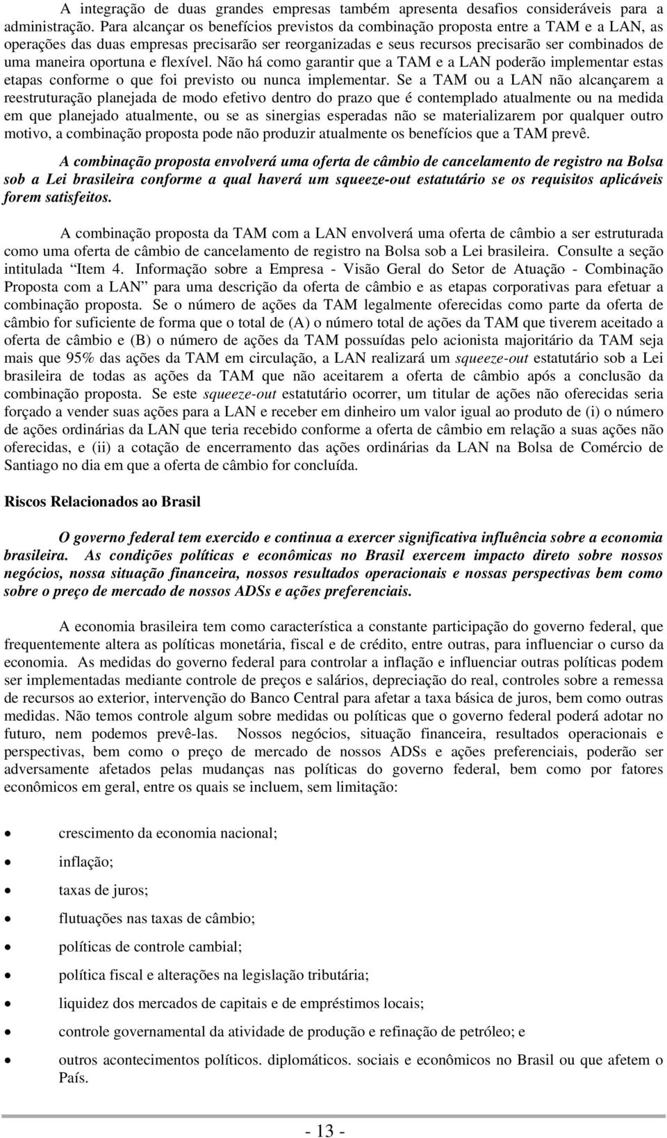 oportuna e flexível. Não há como garantir que a TAM e a LAN poderão implementar estas etapas conforme o que foi previsto ou nunca implementar.