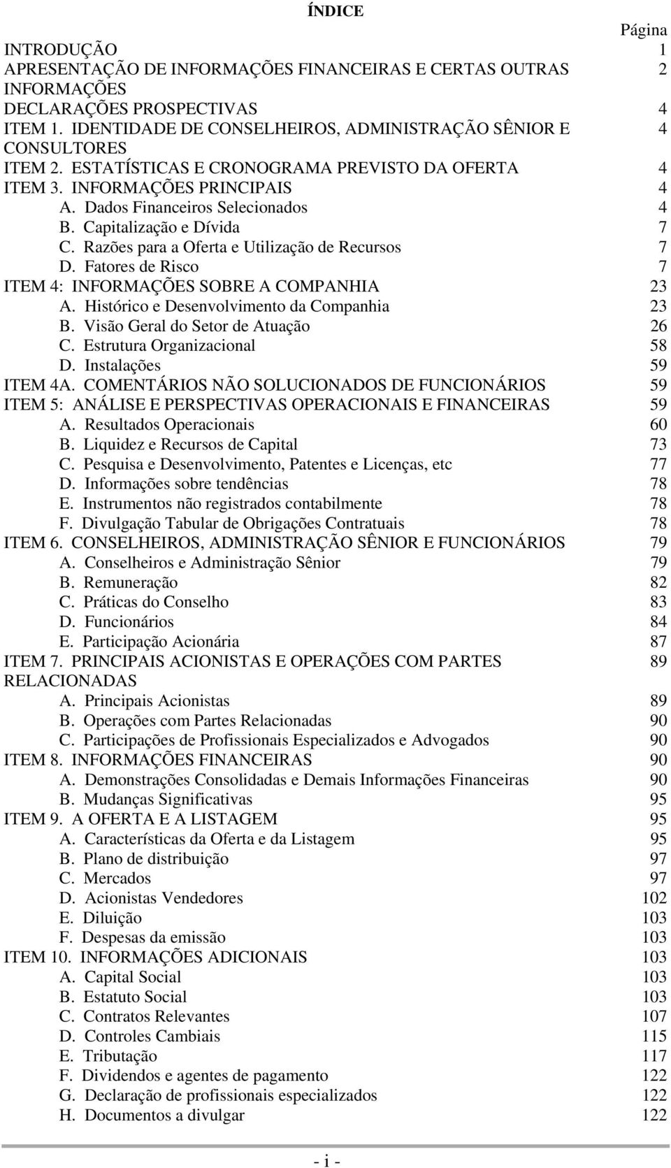 Capitalização e Dívida 7 C. Razões para a Oferta e Utilização de Recursos 7 D. Fatores de Risco 7 ITEM 4: INFORMAÇÕES SOBRE A COMPANHIA 23 A. Histórico e Desenvolvimento da Companhia 23 B.