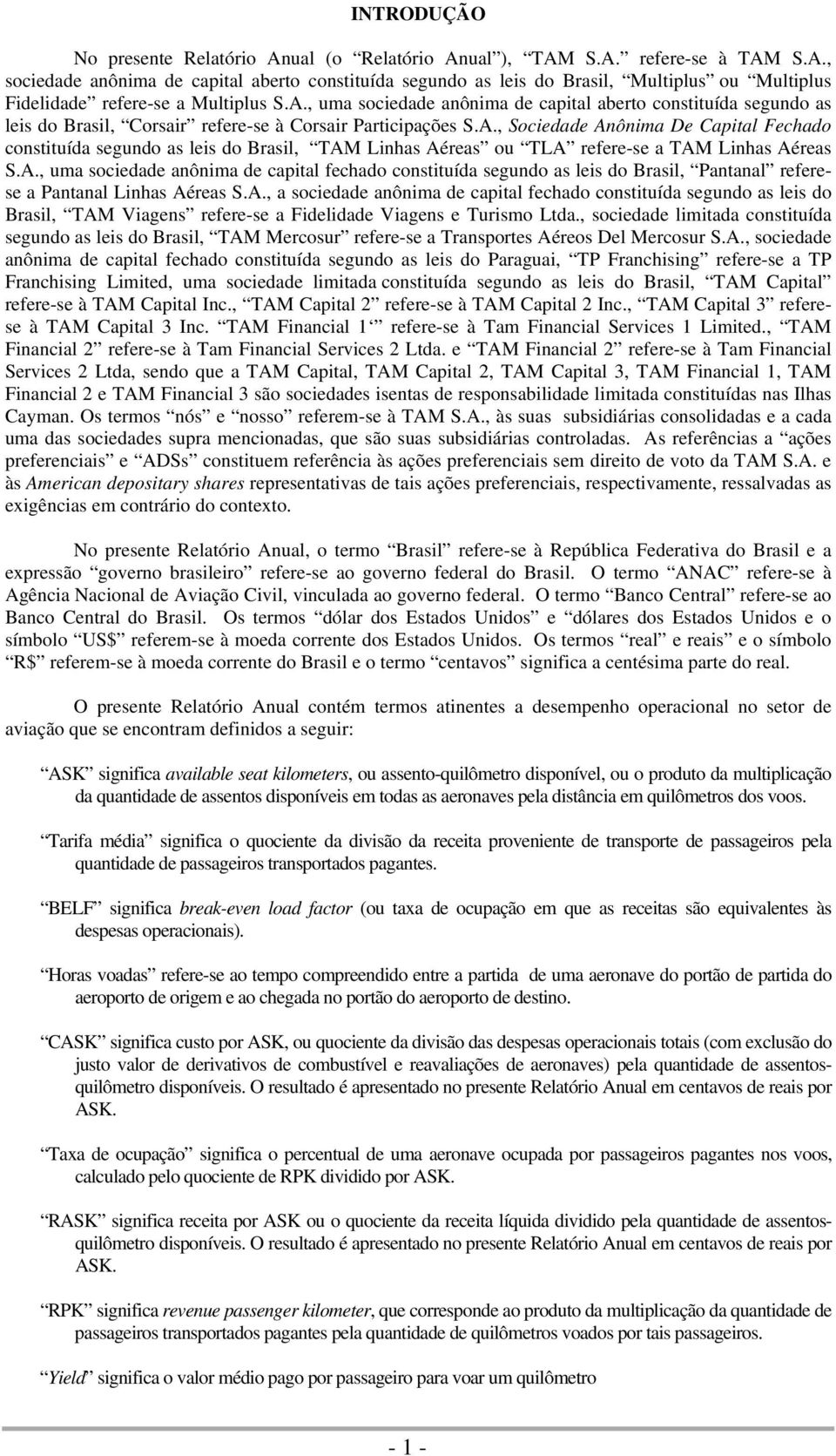 A., uma sociedade anônima de capital fechado constituída segundo as leis do Brasil, Pantanal referese a Pantanal Linhas Aéreas S.A., a sociedade anônima de capital fechado constituída segundo as leis do Brasil, TAM Viagens refere-se a Fidelidade Viagens e Turismo Ltda.