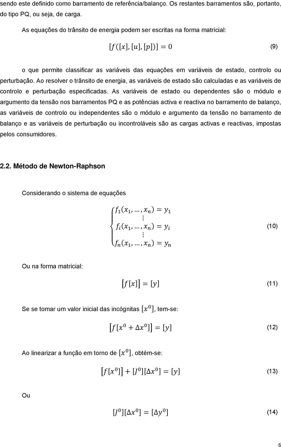 Ao resolver o trânsito de energia, as variáveis de estado são calculadas e as variáveis de controlo e perturbação especificadas.