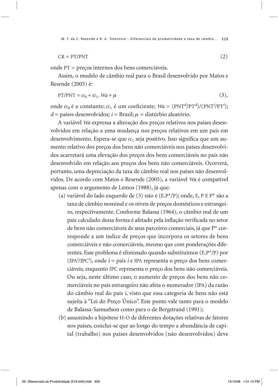 Wa + μ (3), onde α 0 é a constante; α 1 é um coeficiente; Wa = (PNT d /PT d )/(PNT i /PT i ); d = países desenvolvidos; i = Brasil; μ = distúrbio aleatório.