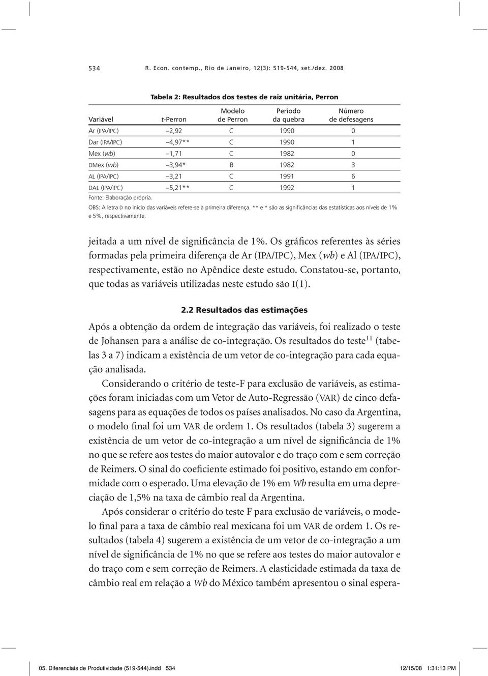 (wb) 1,71 C 1982 0 DMex (wb) 3,94* B 1982 3 AL (IPA/IPC) 3,21 C 1991 6 DAL (IPA/IPC) 5,21** C 1992 1 Fonte: Elaboração própria. OBS: A letra D no início das variáveis refere-se à primeira diferença.