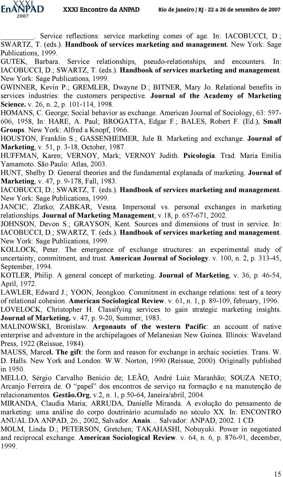 ; GREMLER, Dwayne D.; BITNER, Mary Jo. Relational benefits in services industries: the customers perspective. Journal of the Academy of Marketing Science. v. 26, n. 2, p. 101-114, 1998. HOMANS, C.