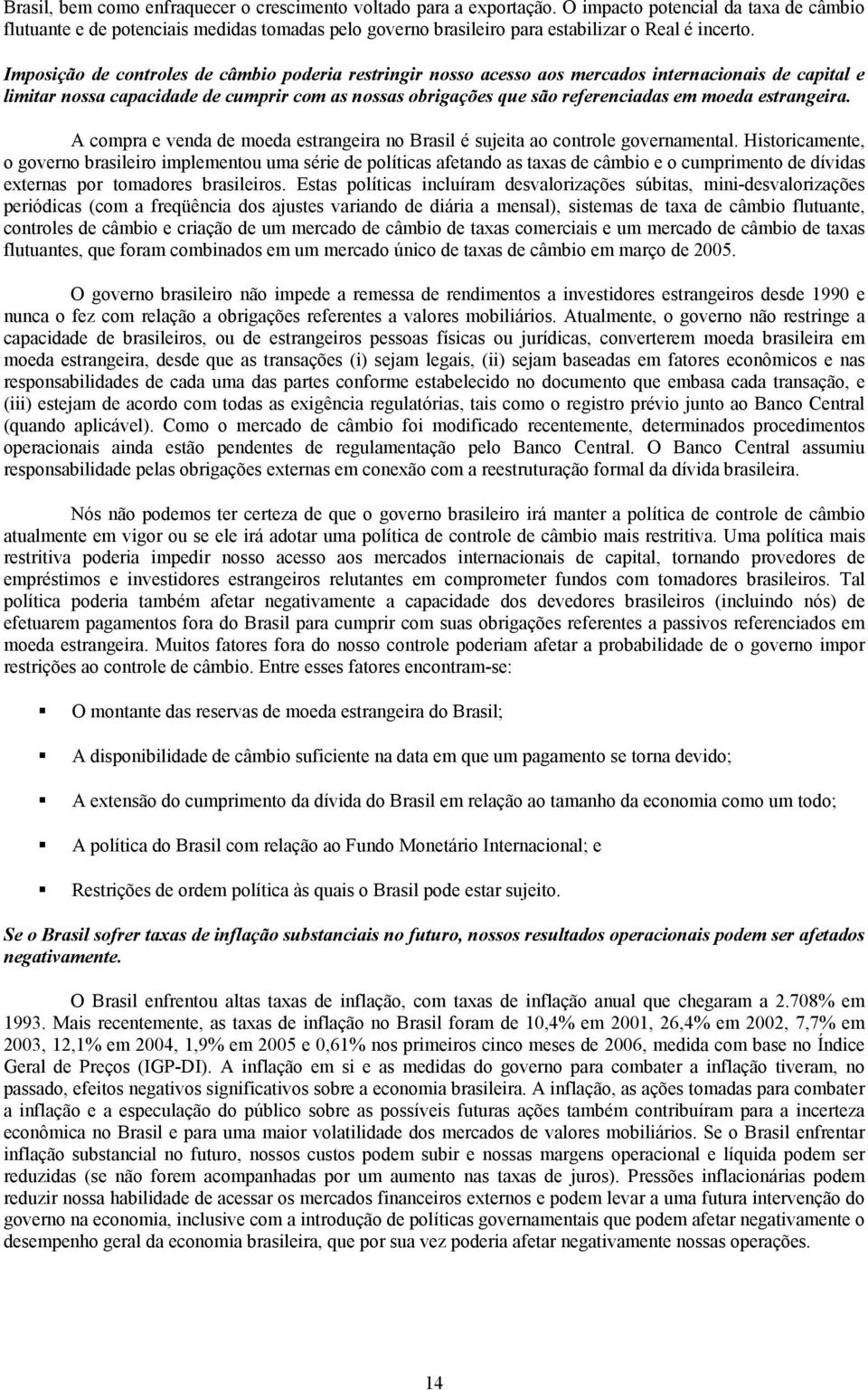 Imposição de controles de câmbio poderia restringir nosso acesso aos mercados internacionais de capital e limitar nossa capacidade de cumprir com as nossas obrigações que são referenciadas em moeda