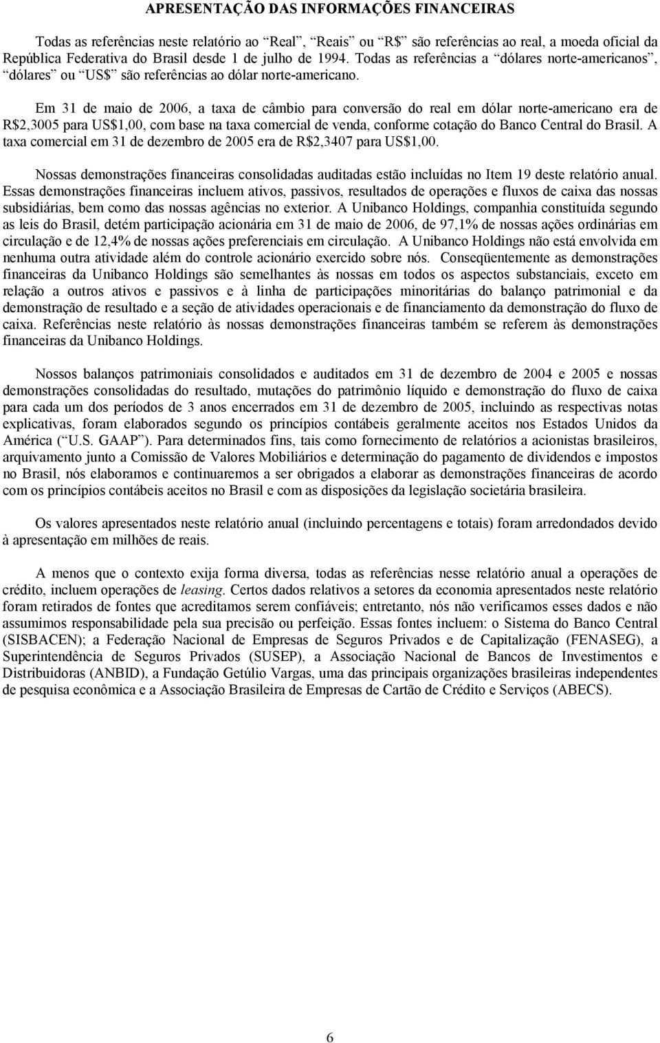 Em 31 de maio de 2006, a taxa de câmbio para conversão do real em dólar norte-americano era de R$2,3005 para US$1,00, com base na taxa comercial de venda, conforme cotação do Banco Central do Brasil.