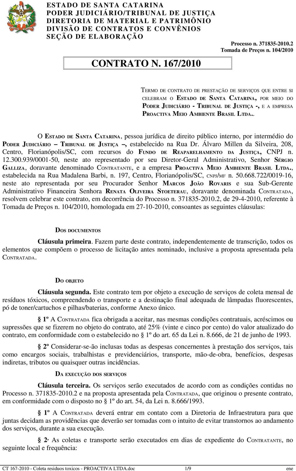 LTDA.. O ESTADO DE SANTA CATARINA, pessoa jurídica de direito público interno, por intermédio do PODER JUDICIÁRIO TRIBUNAL DE JUSTIÇA, estabelecido na Rua Dr.