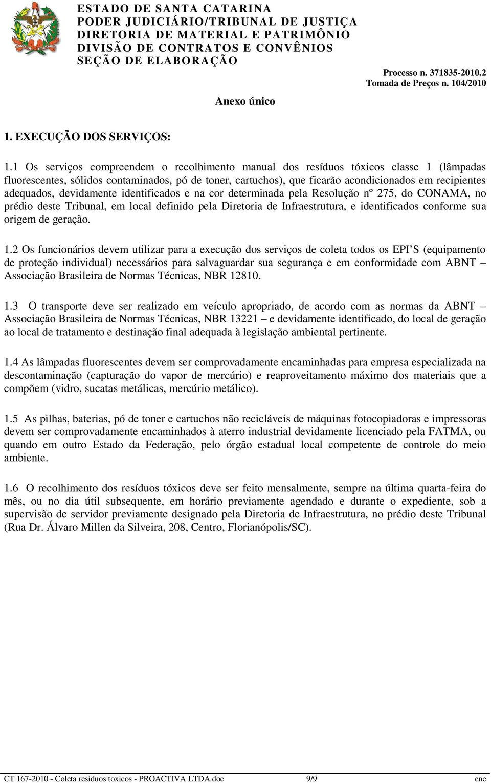 adequados, devidamente identificados e na cor determinada pela Resolução nº 275, do CONAMA, no prédio deste Tribunal, em local definido pela Diretoria de Infraestrutura, e identificados conforme sua