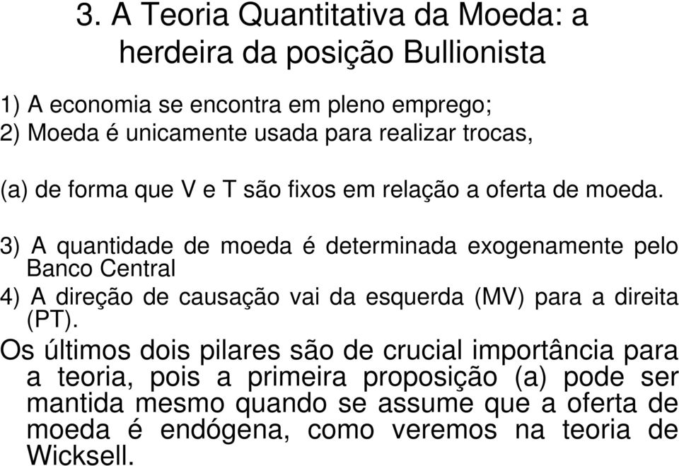 3) A quantidade de moeda é determinada exogenamente pelo Banco Central 4) A direção de causação vai da esquerda (MV) para a direita (PT).