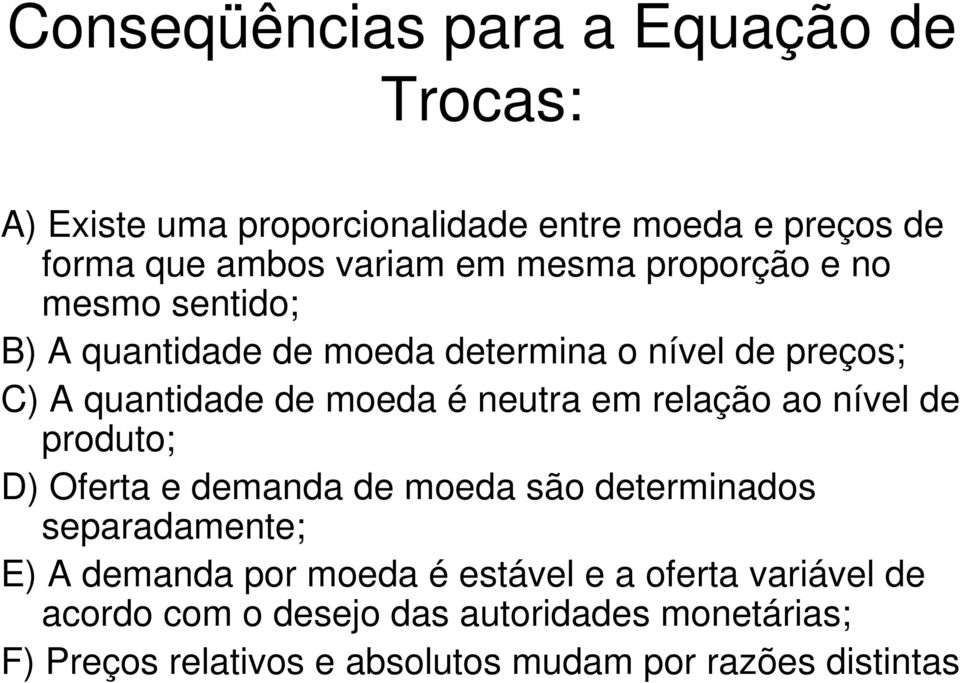 em relação ao nível de produto; D) Oferta e demanda de moeda são determinados separadamente; E) A demanda por moeda é estável