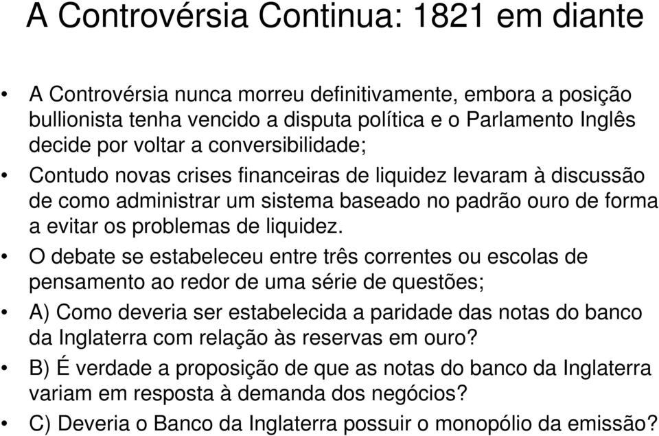 O debate se estabeleceu entre três correntes ou escolas de pensamento ao redor de uma série de questões; A) Como deveria ser estabelecida a paridade das notas do banco da Inglaterra com