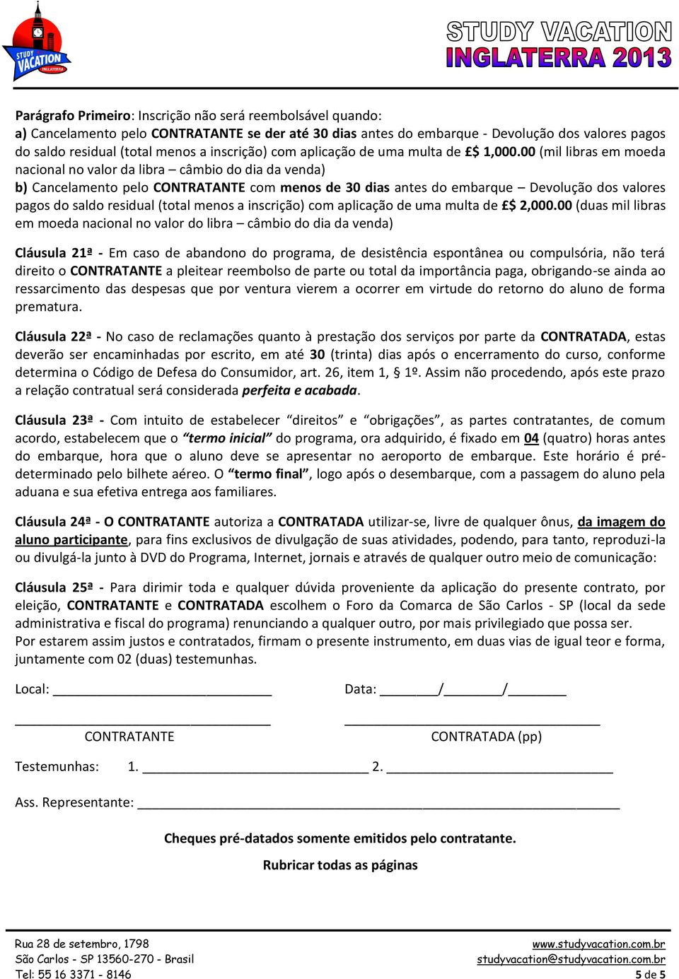 00 (mil libras em moeda nacional no valor da libra câmbio do dia da venda) b) Cancelamento pelo CONTRATANTE com menos de 30 dias antes do embarque Devolução dos valores pagos do saldo residual (total