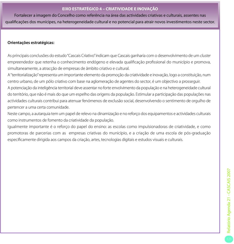 Orientações estratégicas: As principais conclusões do estudo Cascais Criativo indicam que Cascais ganharia com o desenvolvimento de um cluster empreendedor que retenha o conhecimento endógeno e