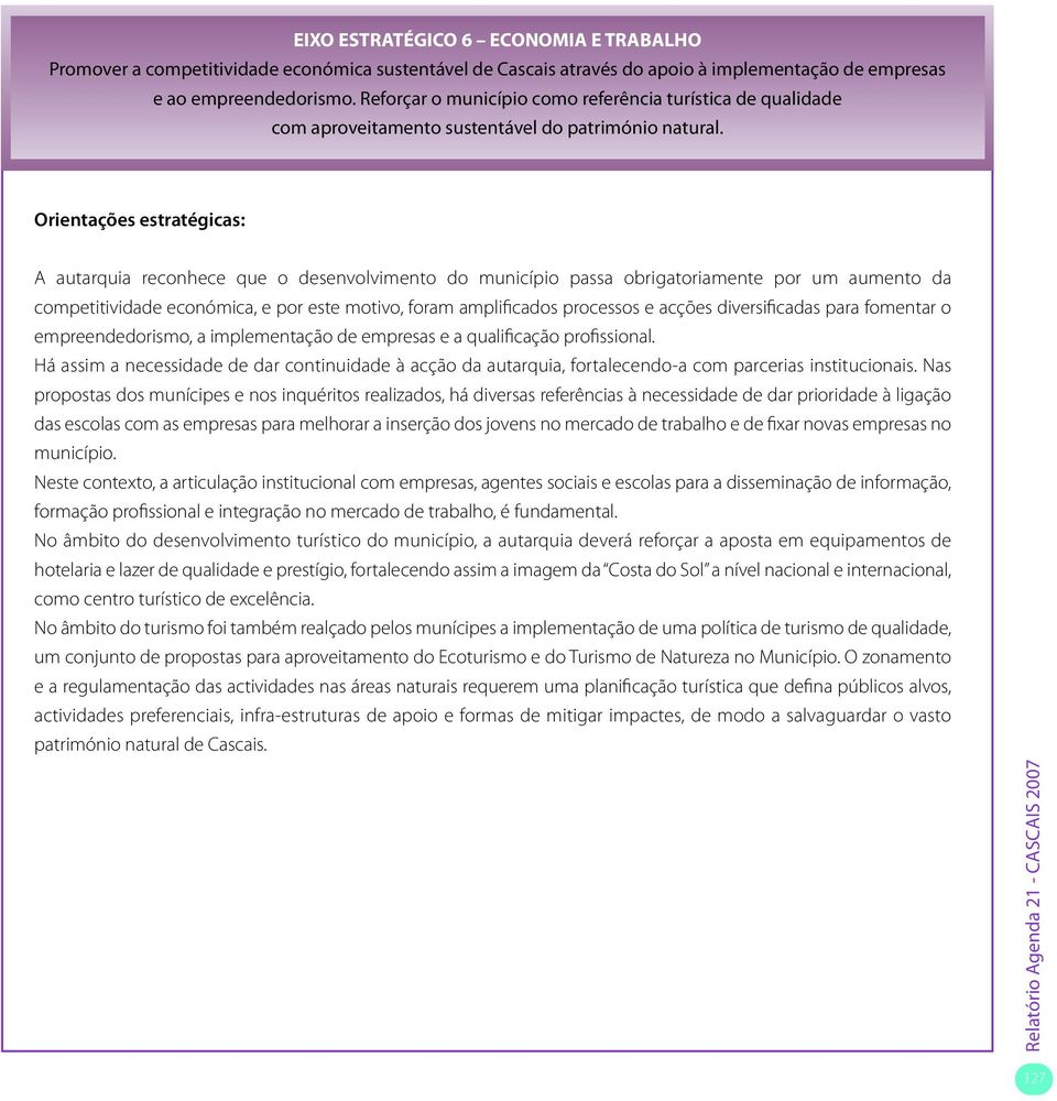 Orientações estratégicas: A autarquia reconhece que o desenvolvimento do município passa obrigatoriamente por um aumento da competitividade económica, e por este motivo, foram ampli cados processos e