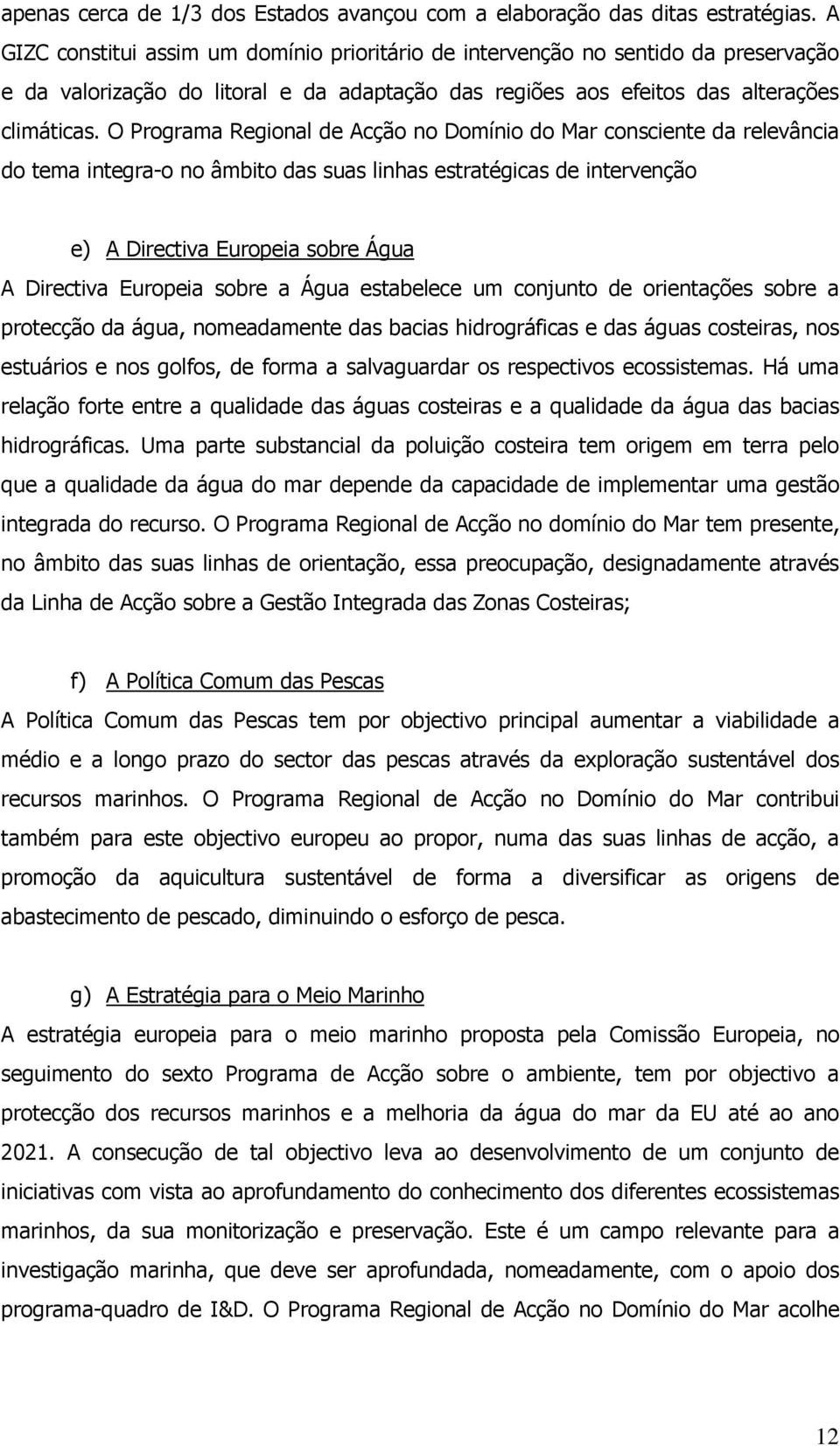 O Programa Regional de Acção no Domínio do Mar consciente da relevância do tema integra-o no âmbito das suas linhas estratégicas de intervenção e) A Directiva Europeia sobre Água A Directiva Europeia