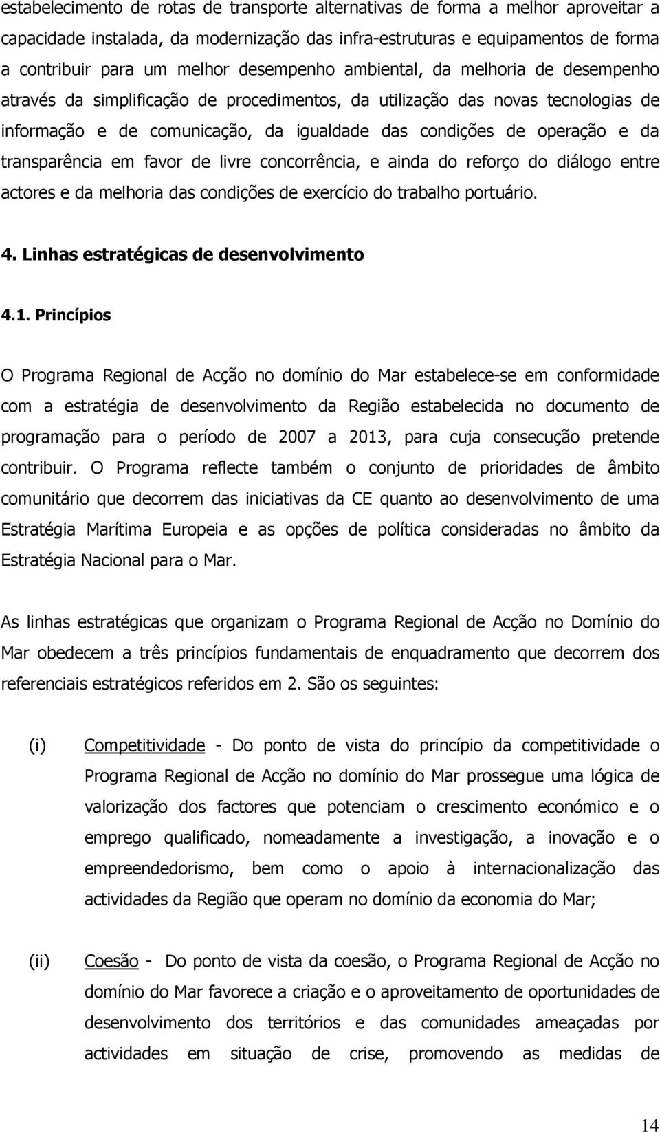 da transparência em favor de livre concorrência, e ainda do reforço do diálogo entre actores e da melhoria das condições de exercício do trabalho portuário. 4.