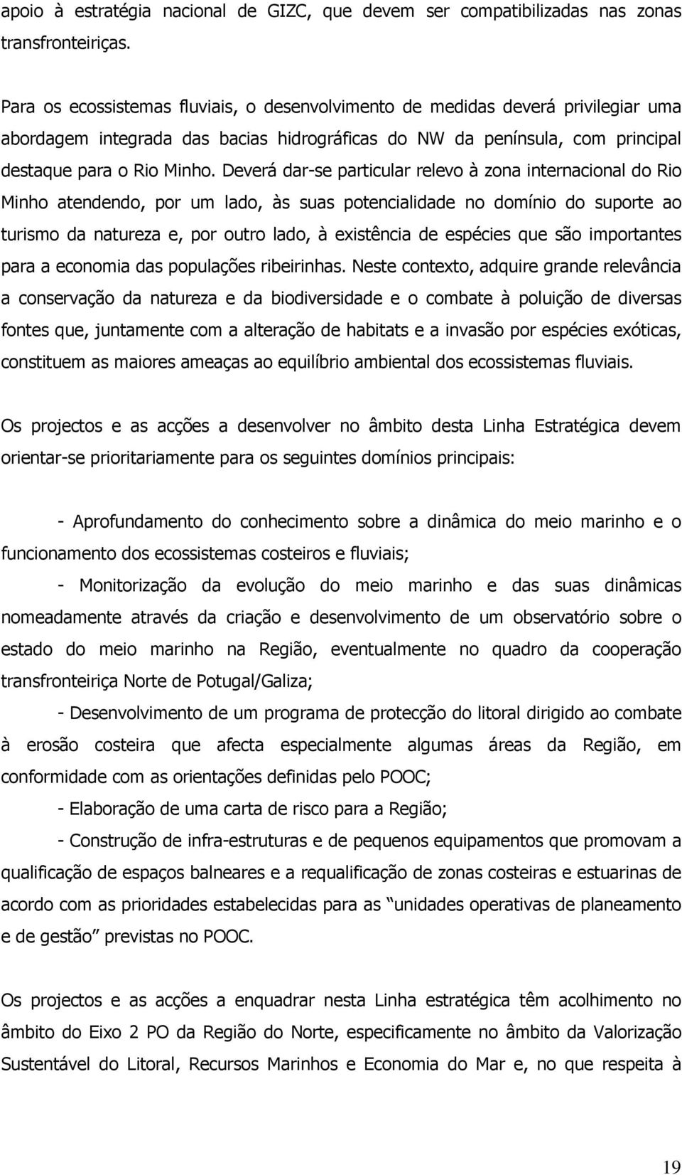 Deverá dar-se particular relevo à zona internacional do Rio Minho atendendo, por um lado, às suas potencialidade no domínio do suporte ao turismo da natureza e, por outro lado, à existência de