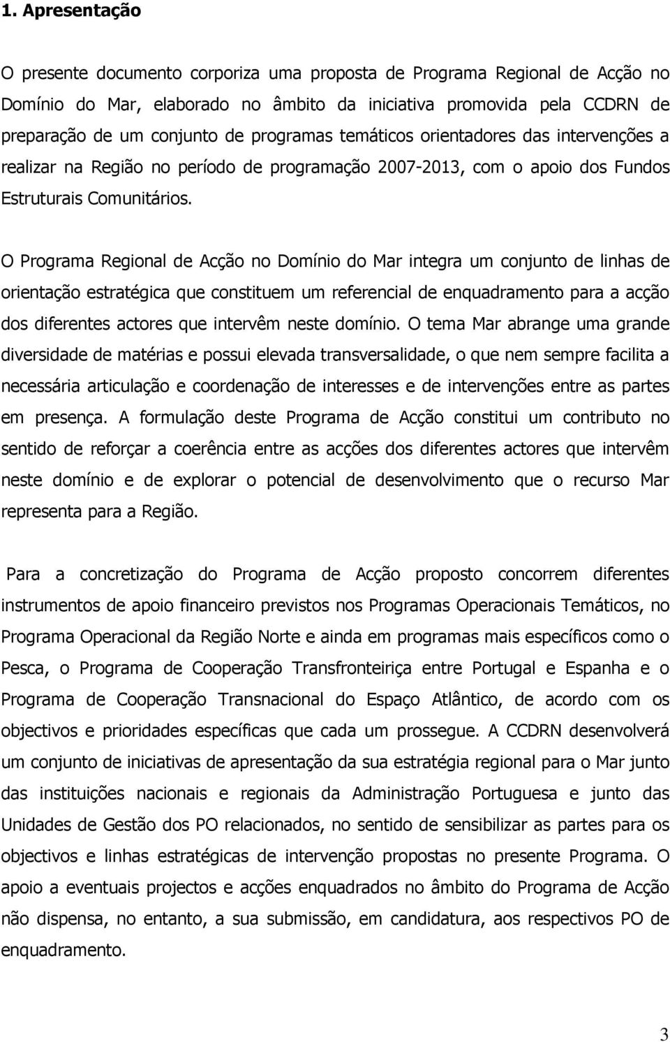 O Programa Regional de Acção no Domínio do Mar integra um conjunto de linhas de orientação estratégica que constituem um referencial de enquadramento para a acção dos diferentes actores que intervêm