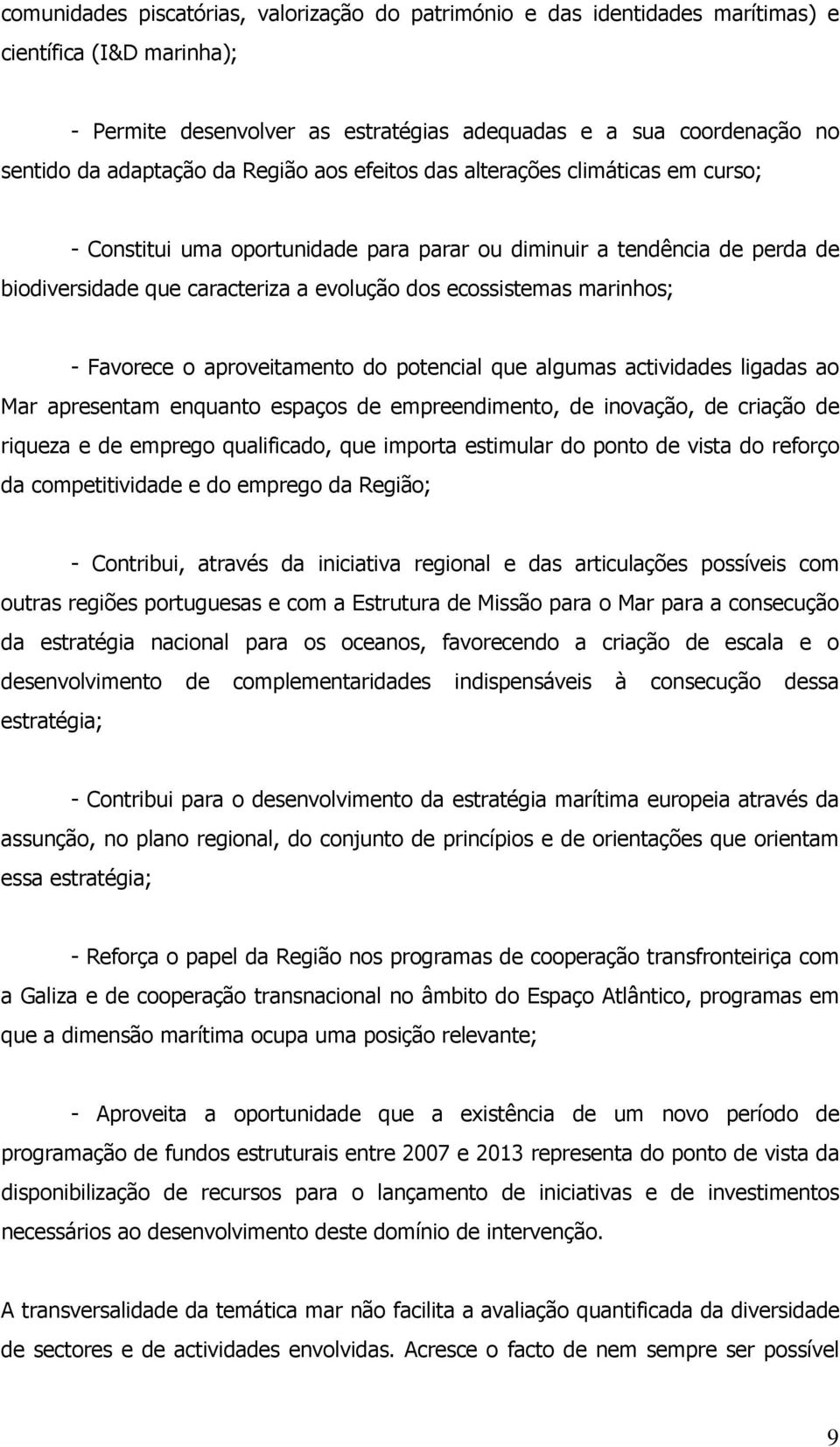 marinhos; - Favorece o aproveitamento do potencial que algumas actividades ligadas ao Mar apresentam enquanto espaços de empreendimento, de inovação, de criação de riqueza e de emprego qualificado,