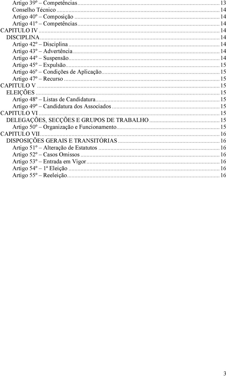 ..15 Artigo 48º Listas de Candidatura...15 Artigo 49º Candidatura dos Associados...15 CAPITULO VI...15 DELEGAÇÕES, SECÇÕES E GRUPOS DE TRABALHO.