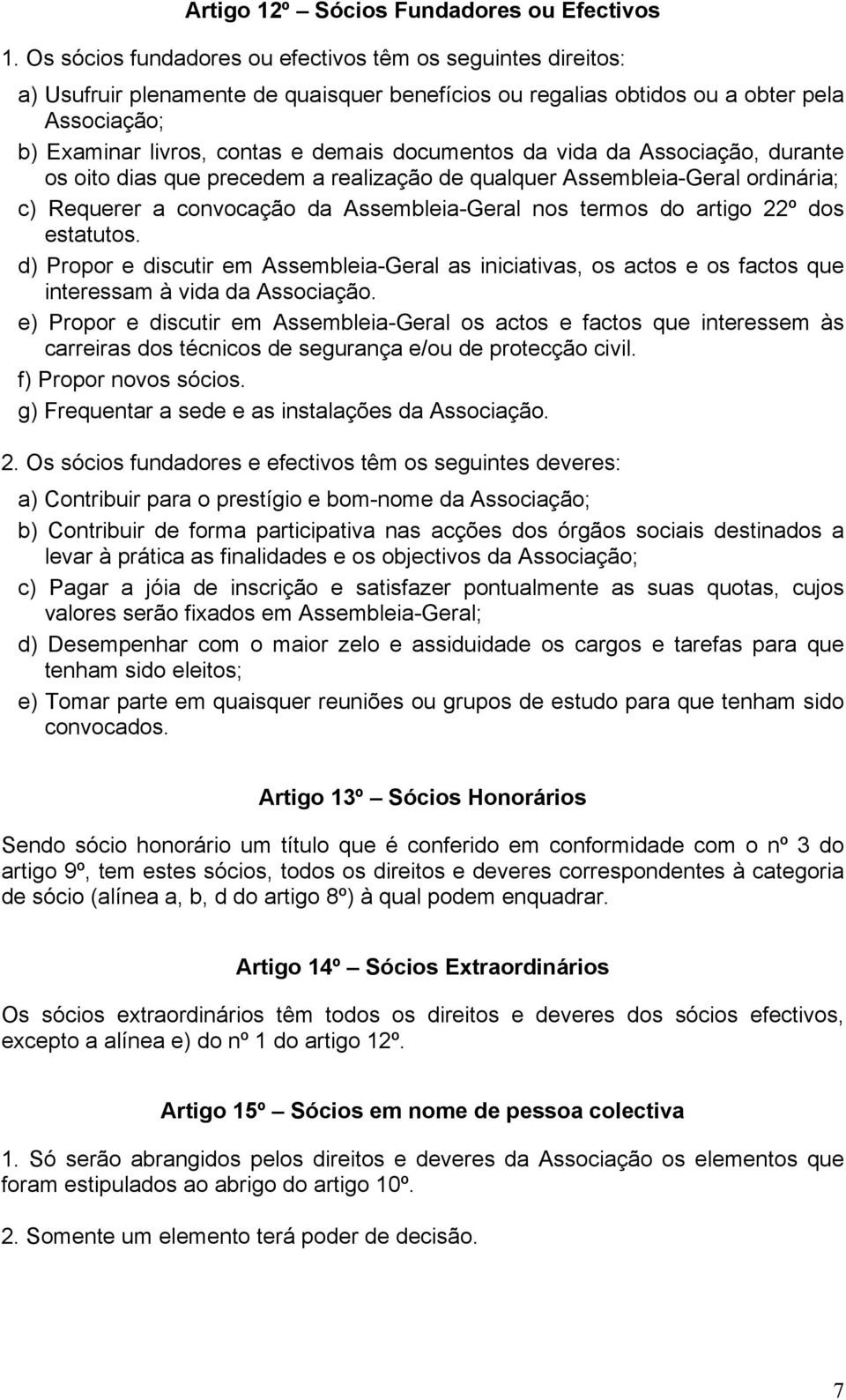 documentos da vida da Associação, durante os oito dias que precedem a realização de qualquer Assembleia-Geral ordinária; c) Requerer a convocação da Assembleia-Geral nos termos do artigo 22º dos