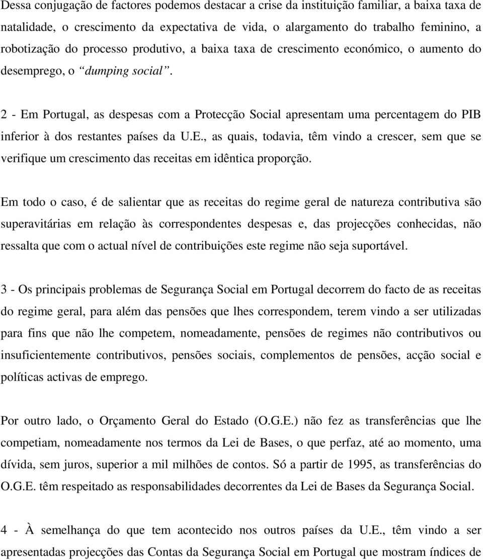 2 - Em Portugal, as despesas com a Protecção Social apresentam uma percentagem do PIB inferior à dos restantes países da U.E., as quais, todavia, têm vindo a crescer, sem que se verifique um crescimento das receitas em idêntica proporção.