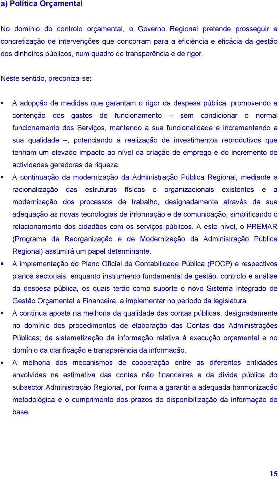 Neste sentido, preconiza-se: A adopção de medidas que garantam o rigor da despesa pública, promovendo a contenção dos gastos de funcionamento sem condicionar o normal funcionamento dos Serviços,