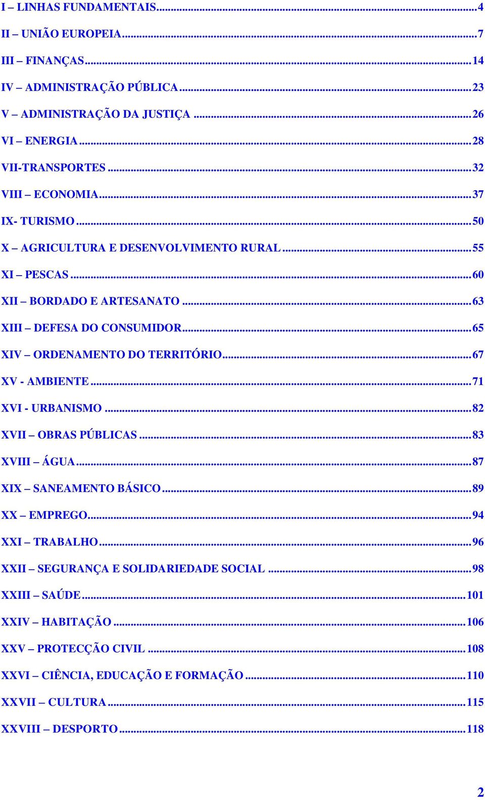.. 65 XIV ORDENAMENTO DO TERRITÓRIO... 67 XV - AMBIENTE... 71 XVI - URBANISMO... 82 XVII OBRAS PÚBLICAS... 83 XVIII ÁGUA... 87 XIX SANEAMENTO BÁSICO... 89 XX EMPREGO.
