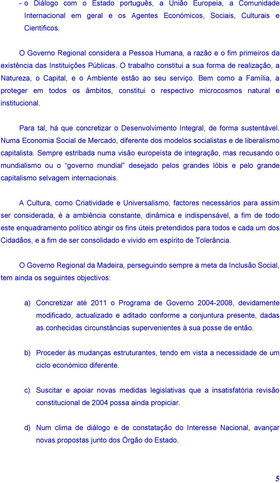 O trabalho constitui a sua forma de realização, a Natureza, o Capital, e o Ambiente estão ao seu serviço.