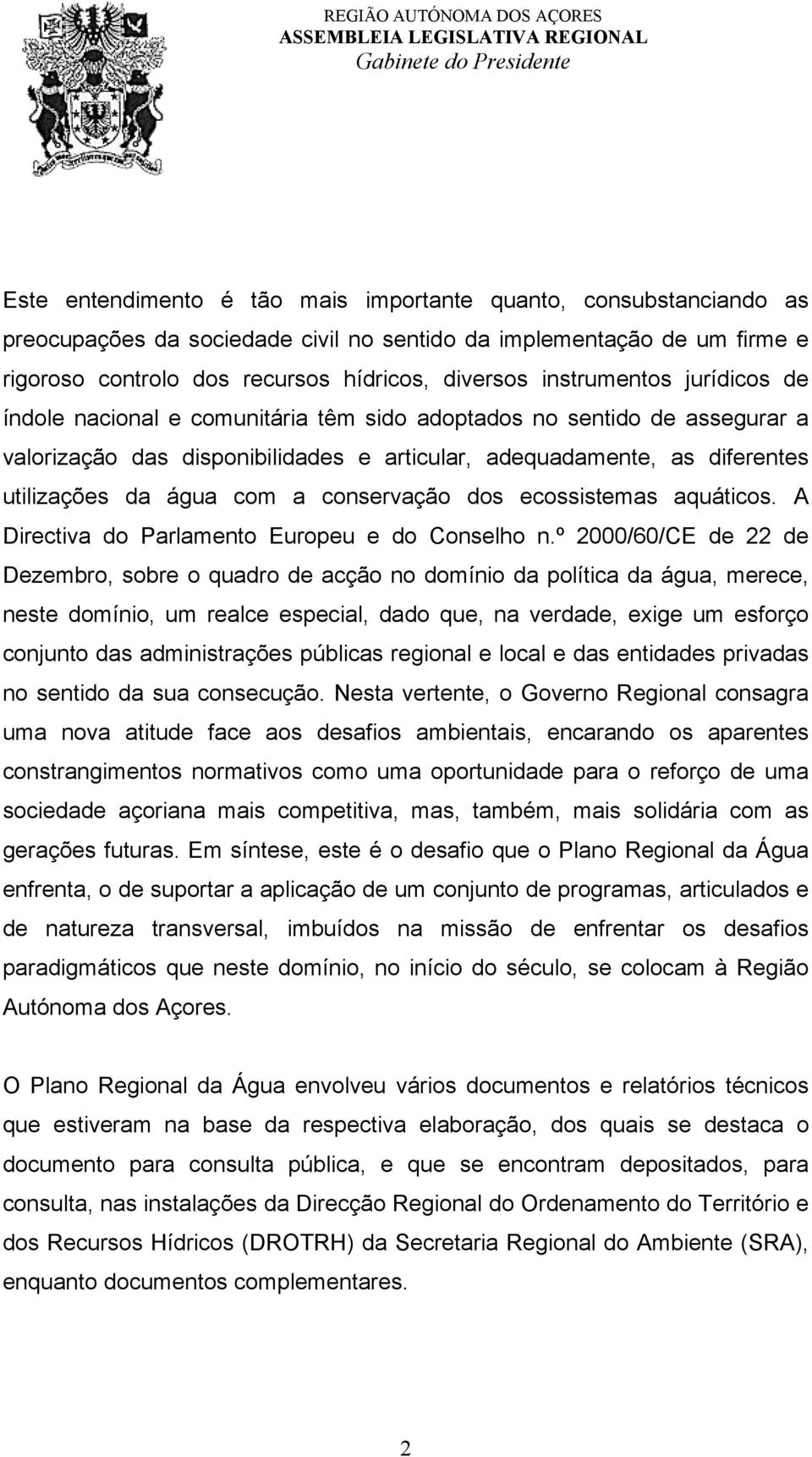 disponibilidades e articular, adequadamente, as diferentes utilizações da água com a conservação dos ecossistemas aquáticos. A Directiva do Parlamento Europeu e do Conselho n.