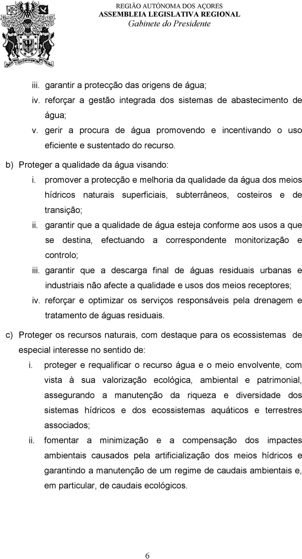 b) Proteger a qualidade da água visando: i. promover a protecção e melhoria da qualidade da água dos meios hídricos naturais superficiais, subterrâneos, costeiros e de transição; ii.