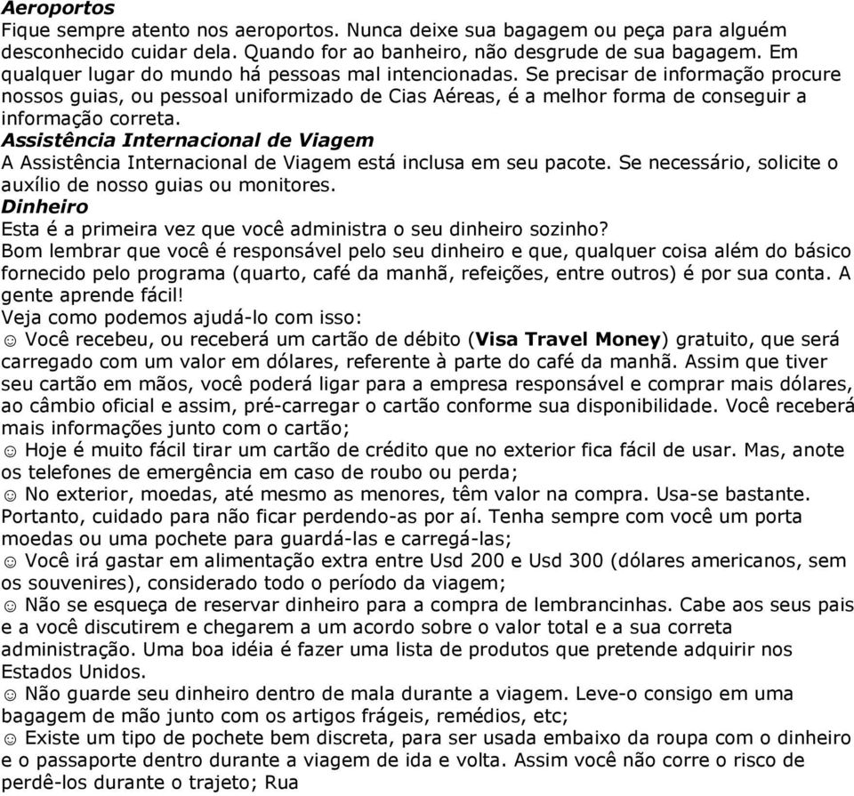 Assistência Internacional de Viagem A Assistência Internacional de Viagem está inclusa em seu pacote. Se necessário, solicite o auxílio de nosso guias ou monitores.