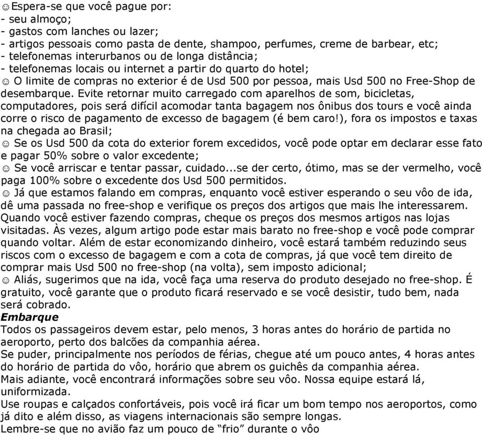 Evite retornar muito carregado com aparelhos de som, bicicletas, computadores, pois será difícil acomodar tanta bagagem nos ônibus dos tours e você ainda corre o risco de pagamento de excesso de