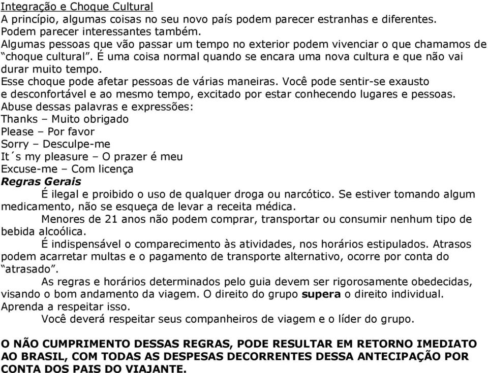 Esse choque pode afetar pessoas de várias maneiras. Você pode sentir-se exausto e desconfortável e ao mesmo tempo, excitado por estar conhecendo lugares e pessoas.