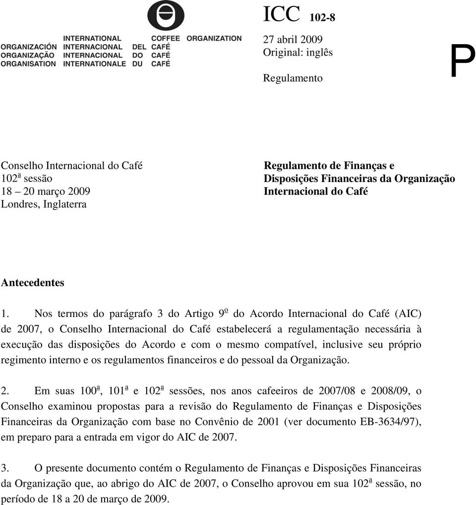 Nos termos do parágrafo 3 do Artigo 9 o do Acordo Internacional do Café (AIC) de 2007, o Conselho Internacional do Café estabelecerá a regulamentação necessária à execução das disposições do Acordo e