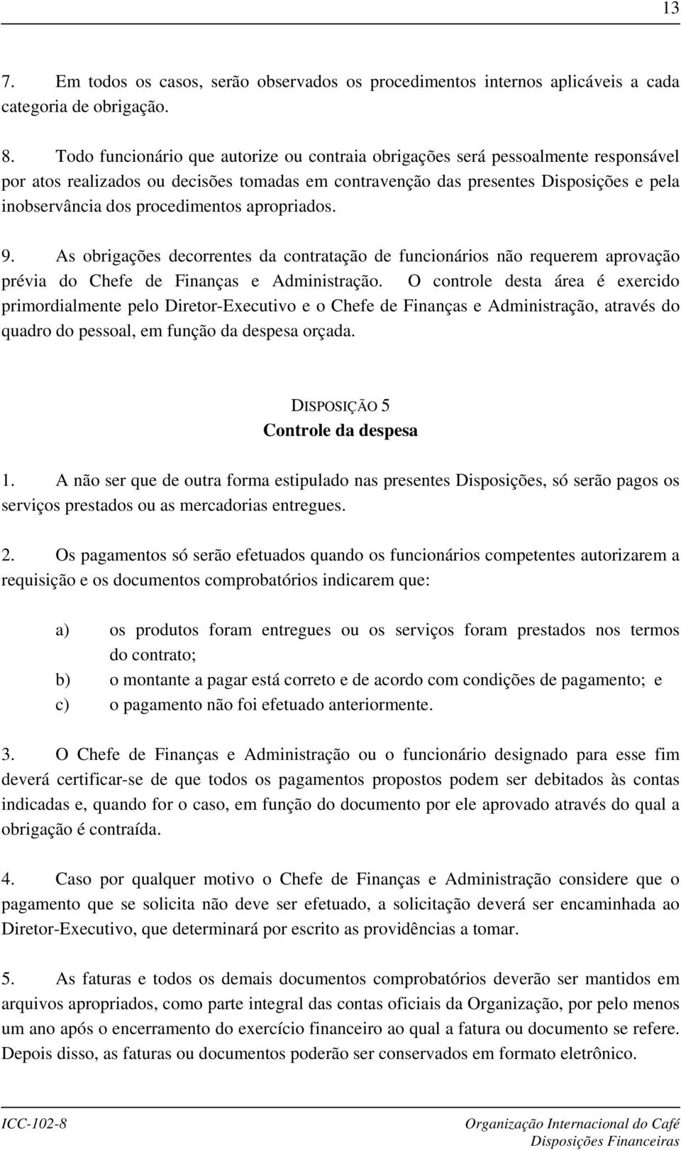 procedimentos apropriados. 9. As obrigações decorrentes da contratação de funcionários não requerem aprovação prévia do Chefe de Finanças e Administração.