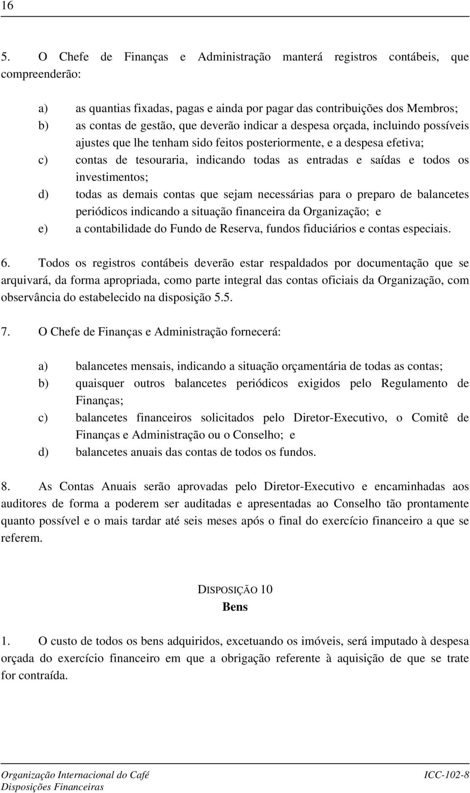 investimentos; d) todas as demais contas que sejam necessárias para o preparo de balancetes periódicos indicando a situação financeira da Organização; e e) a contabilidade do Fundo de Reserva, fundos