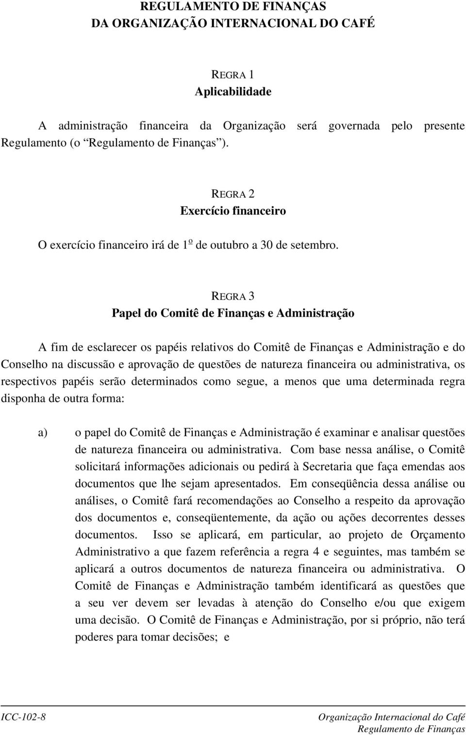 REGRA 3 Papel do Comitê de Finanças e Administração A fim de esclarecer os papéis relativos do Comitê de Finanças e Administração e do Conselho na discussão e aprovação de questões de natureza