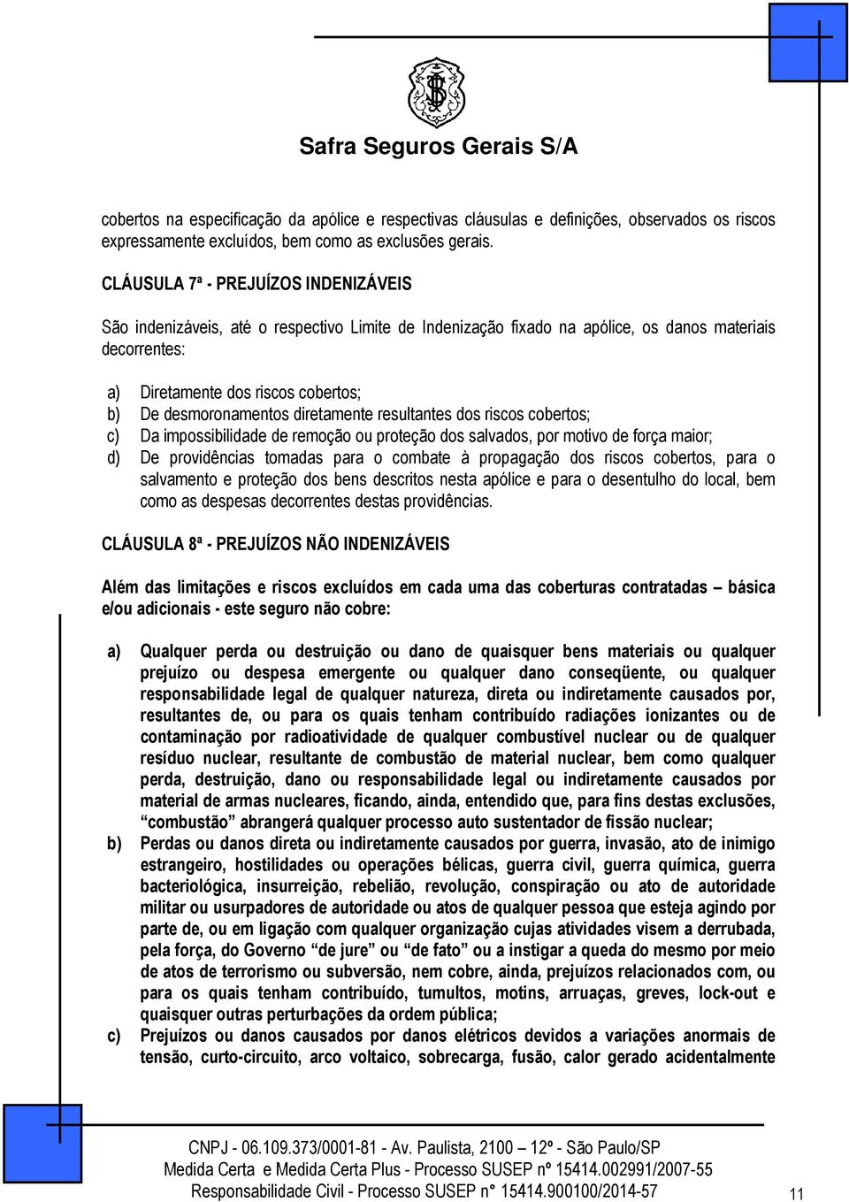 desmoronamentos diretamente resultantes dos riscos cobertos; c) Da impossibilidade de remoção ou proteção dos salvados, por motivo de força maior; d) De providências tomadas para o combate à