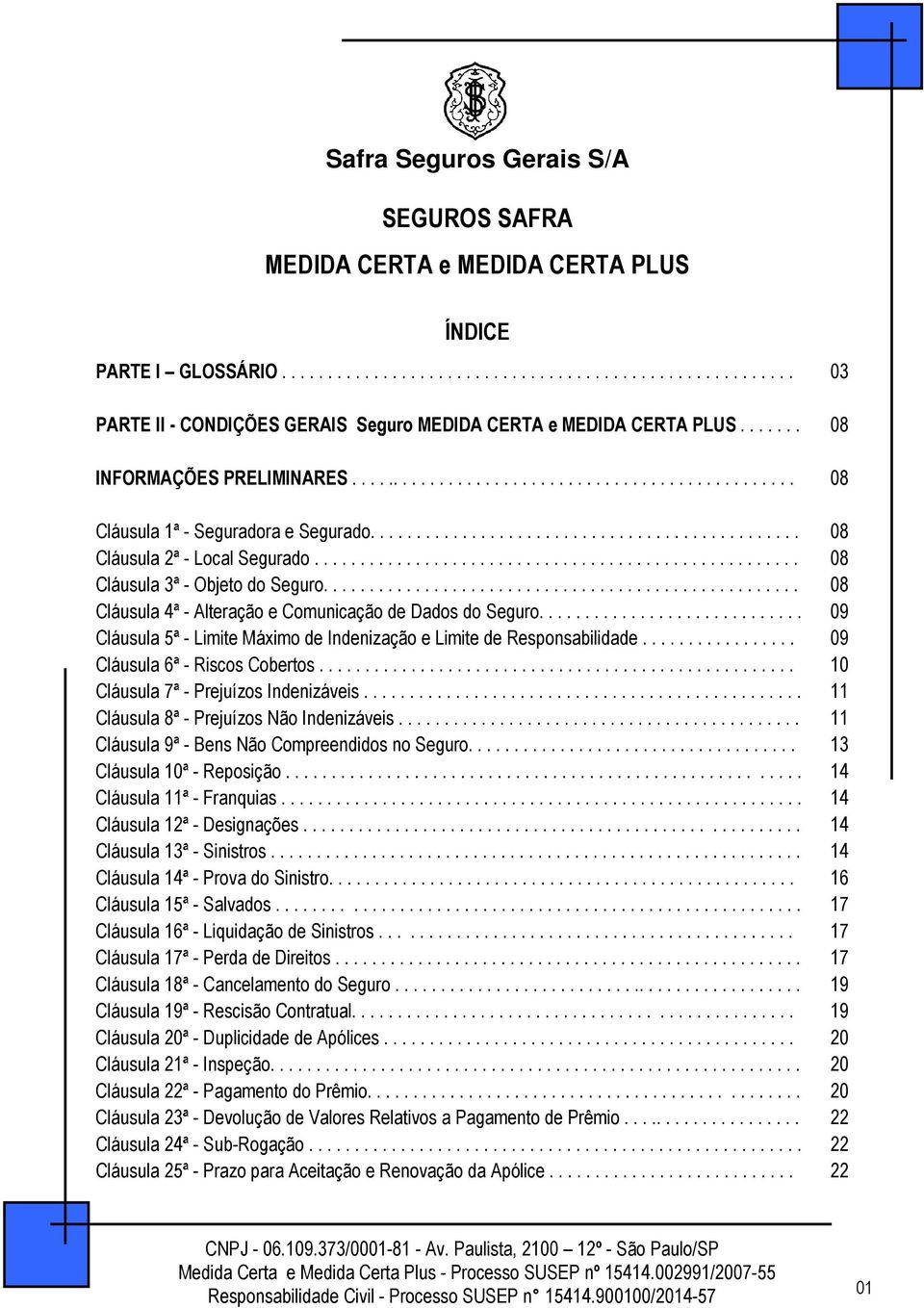 .................................................... Cláusula 3ª - Objeto do Seguro.................................................... Cláusula 4ª - Alteração e Comunicação de Dados do Seguro.