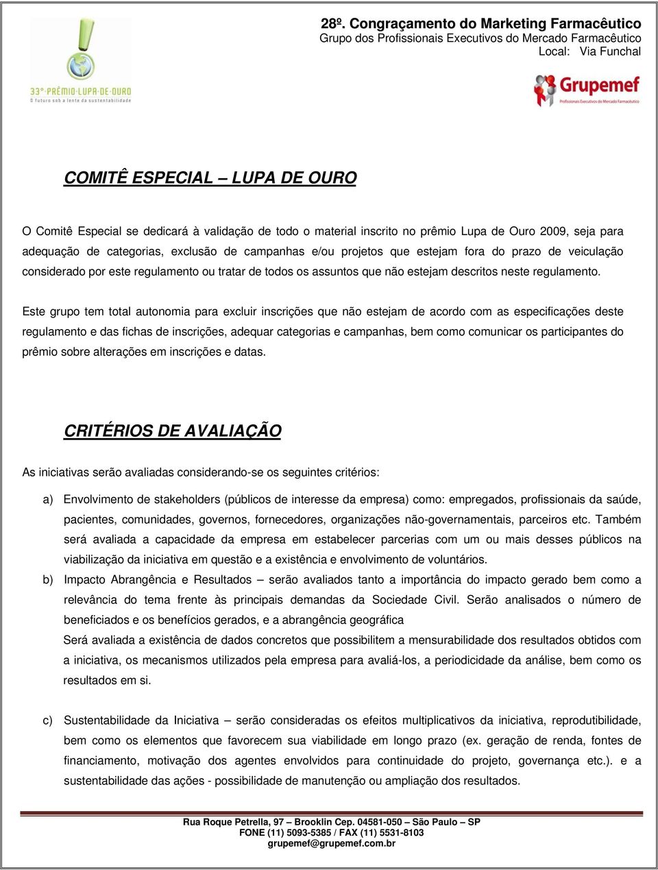 Este grupo tem total autonomia para excluir inscrições que não estejam de acordo com as especificações deste regulamento e das fichas de inscrições, adequar categorias e campanhas, bem como comunicar