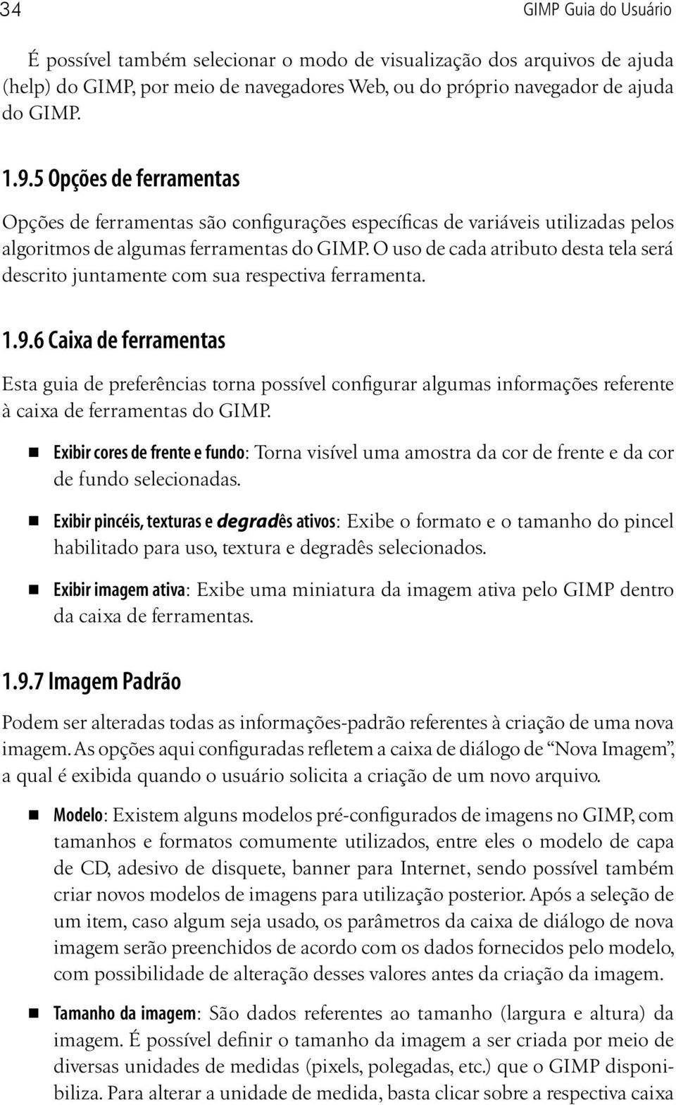 O uso de cada atributo desta tela será descrito juntamente com sua respectiva ferramenta. 1.9.